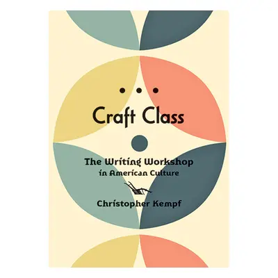 "Craft Class: The Writing Workshop in American Culture" - "" ("Kempf Christopher")