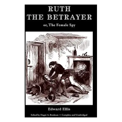 "Ruth the Betrayer; or, The Female Spy (Valancourt Classics)" - "" ("Ellis Edward")