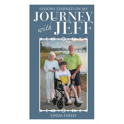 "Lessons Learned on My Journey with Jeff" - "" ("Farris Linda")