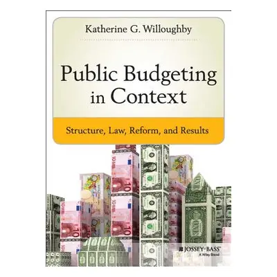 "Public Budgeting in Context: Structure, Law, Reform and Results" - "" ("Willoughby Katherine G.