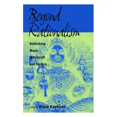 "Beyond Rationalism: Rethinking Magic, Witchcraft and Sorcery" - "" ("Kapferer Bruce")