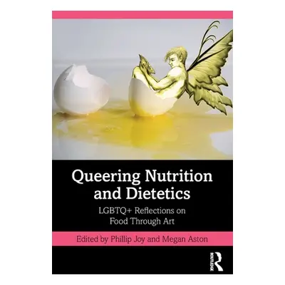 "Queering Nutrition and Dietetics: LGBTQ+ Reflections on Food Through Art" - "" ("Joy Phillip")