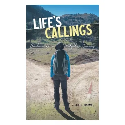 "Life's Callings: Guidance for a Fulfilling Journey" - "" ("Brown Joe C.")