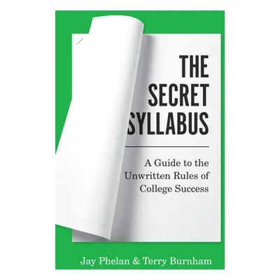 "The Secret Syllabus: A Guide to the Unwritten Rules of College Success" - "" ("Phelan Jay")