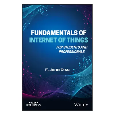 "Fundamentals of Internet of Things: For Students and Professionals" - "" ("Dian F. John")