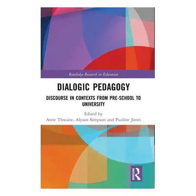 "Dialogic Pedagogy: Discourse in Contexts from Pre-school to University" - "" ("Thwaite Anne")