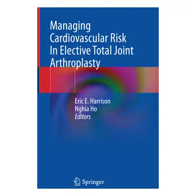 "Managing Cardiovascular Risk in Elective Total Joint Arthroplasty" - "" ("Harrison Eric E.")