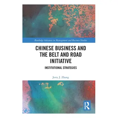 "Chinese Business and the Belt and Road Initiative: Institutional Strategies" - "" ("Zhang Jerry