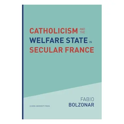 "Catholicism and the Welfare State in Secular France" - "" ("Bolzonar Fabio")