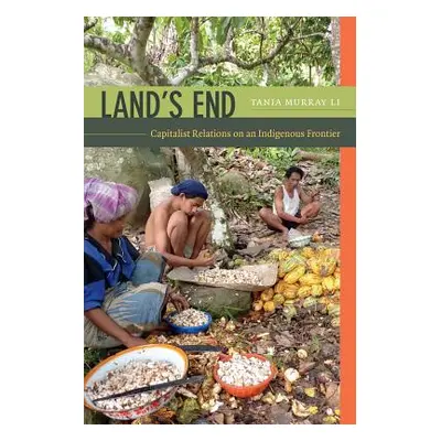 "Land's End: Capitalist Relations on an Indigenous Frontier" - "" ("Li Tania Murray")