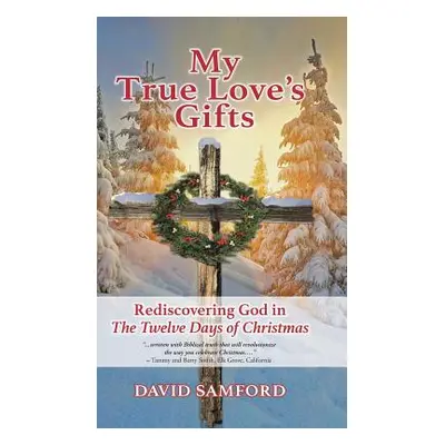 "My True Love's Gifts: Rediscovering God in the Twelve Days of Christmas""" - "" ("Samford David