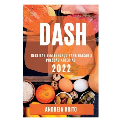 "Dash 2022: Receitas Sem Esforo Para Baixar a Presso Arterial" - "" ("Brito Andreia")