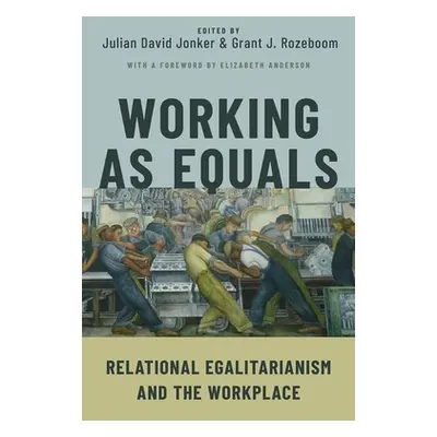 "Working as Equals: Relational Egalitarianism and the Workplace" - "" ("Jonker Julian David")