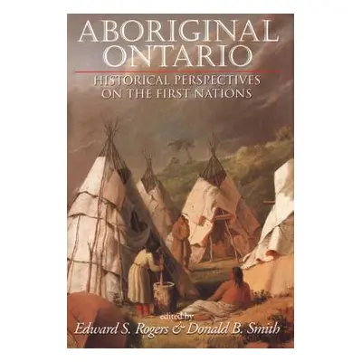 "Aboriginal Ontario: Historical Perspectives on the First Nations" - "" ("Rogers Edward S.")