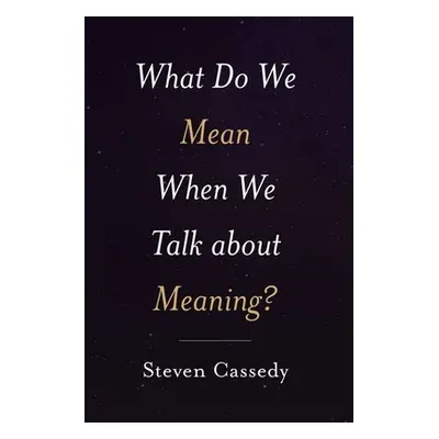 "What Do We Mean When We Talk about Meaning?" - "" ("Cassedy Steven")