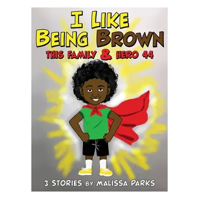 "I Like Being Brown, This Family & Hero 44: 3 Stories" - "" ("Parks Malissa")