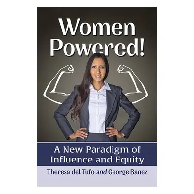 "Women Powered!: A New Paradigm of Influence and Equity" - "" ("Del Tufo Theresa")