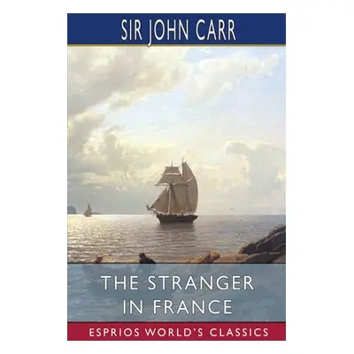 "The Stranger in France (Esprios Classics)" - "" ("Carr John")