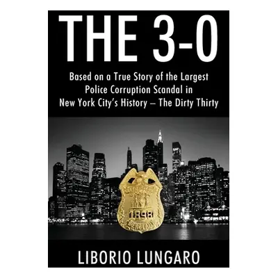 "The 3-0: Based on a True Story of the Largest Police Corruption Scandal in New York City's Hist