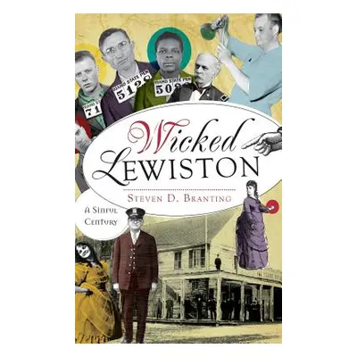 "Wicked Lewiston: A Sinful Century" - "" ("Branting Steven D.")