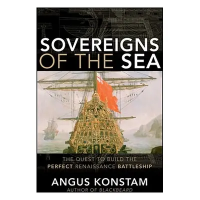 "Sovereigns of the Sea: The Quest to Build the Perfect Renaissance Battleship" - "" ("Konstam An