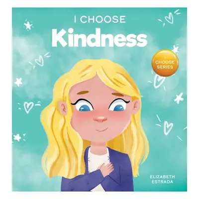 "I Choose Kindness: A Colorful, Picture Book About Kindness, Compassion, and Empathy" - "" ("Est