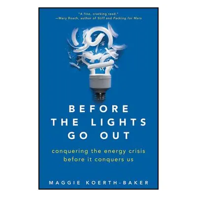 "Before the Lights Go Out: Conquering the Energy Crisis Before It Conquers Us" - "" ("Koerth-Bak