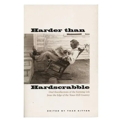 "Harder Than Hardscrabble: Oral Recollections of the Farming Life from the Edge of the Texas Hil