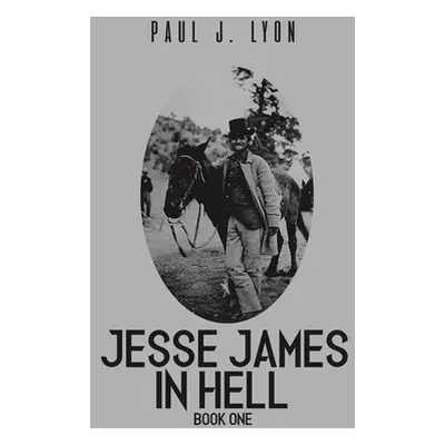 "Jesse James in Hell - Book One" - "" ("Lyon Paul J.")