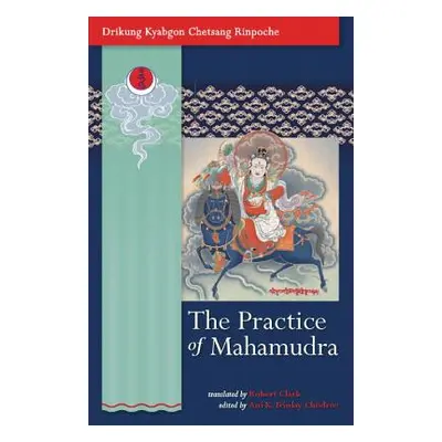 "The Practice of Mahamudra: The Teachings of His Holiness, the Drikung Kyabgon, Chetsang Rinpoch