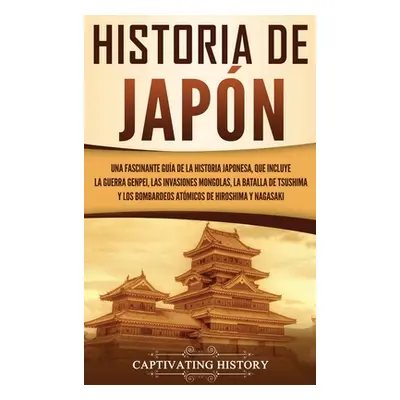 "Historia de Japn: Una Fascinante Gua de la Historia Japonesa, que Incluye la Guerra Genpei, las