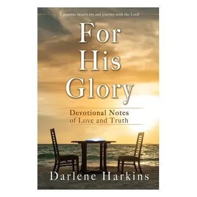 "For His Glory: Devotional Notes of Love and Truth" - "" ("Harkins Darlene")