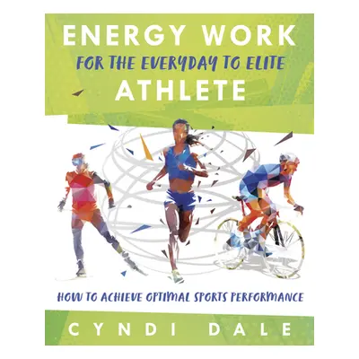 "Energy Work for the Everyday to Elite Athlete: How to Achieve Optimal Sports Performance" - "" 