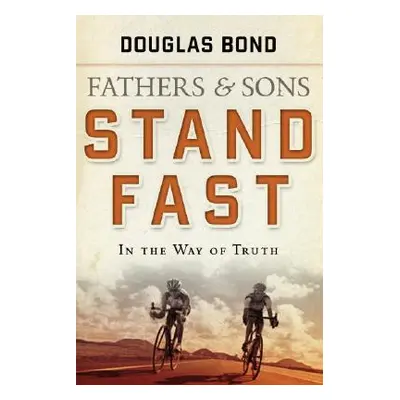 "Stand Fast in the Way of Truth: Fathers and Sons Volume 1" - "" ("Bond Douglas")