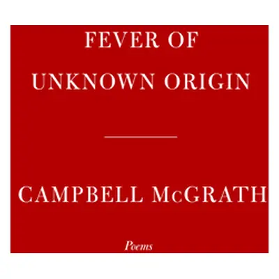 "Fever of Unknown Origin: Poems" - "" ("McGrath Campbell")