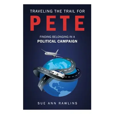 "Traveling the Trail for Pete: Finding Belonging in a Political Campaign" - "" ("Rawlins Sue Ann