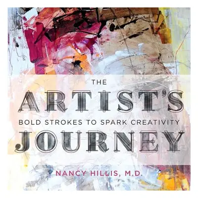 "The Artist's Journey: Bold Strokes To Spark Creativity" - "" ("Hillis Nancy")