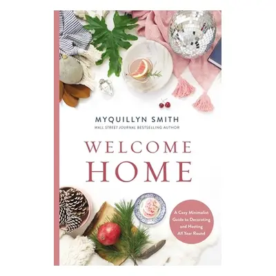 "Welcome Home: A Cozy Minimalist Guide to Decorating and Hosting All Year Round" - "" ("Smith My