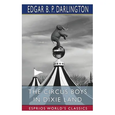 "The Circus Boys in Dixie Land (Esprios Classics)" - "" ("Darlington Edgar B. P.")