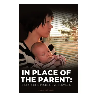 "In Place of the Parent: Inside Child Protective Services" - "" ("Hillsinger Lance")