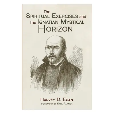 "The Spiritual Exercises and the Ignatian Mystical Horizon" - "" ("Egan Harvey D. Sj")