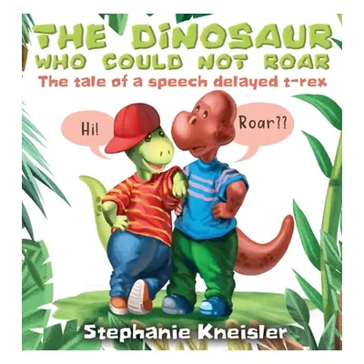 "The Dinosaur Who Could Not Roar: The tale of a speech delayed t-rex" - "" ("Kneisler Stephanie"