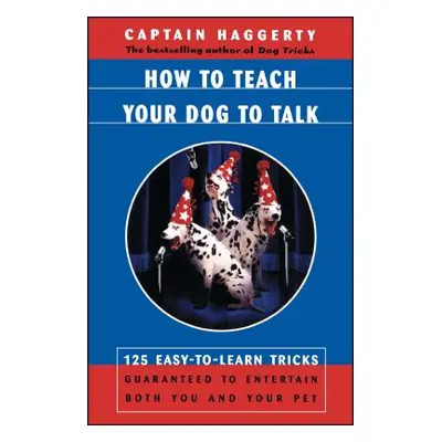 "How to Teach Your Dog to Talk: 125 Easy-To-Learn Tricks Guaranteed to Entertain Both You and Yo