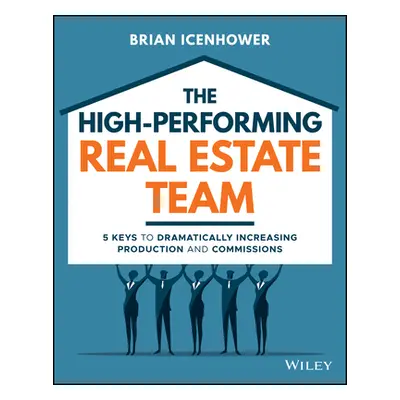 "The High-Performing Real Estate Team: 5 Keys to Dramatically Increasing Sales and Commissions" 