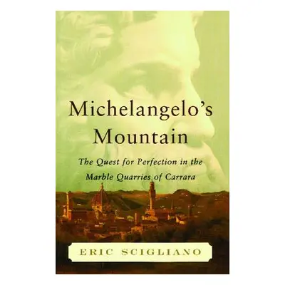 Michelangelo's Mountain: The Quest for Perfection in the Marble Quarries of (Scigliano Eric)