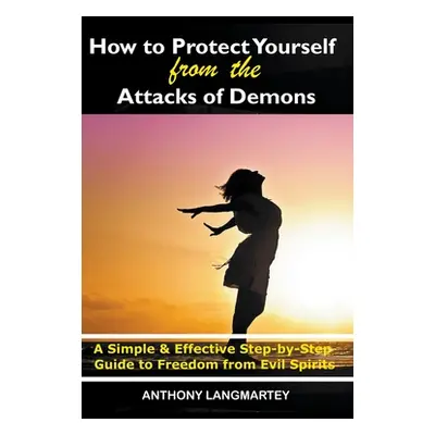 "How to Protect Yourself from the Attacks of Demons: A Simple and Effective Step-by-Step Guide t