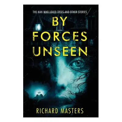 "By Forces Unseen: The Man Who Loved Trees and Other Stories" - "" ("Masters Richard")