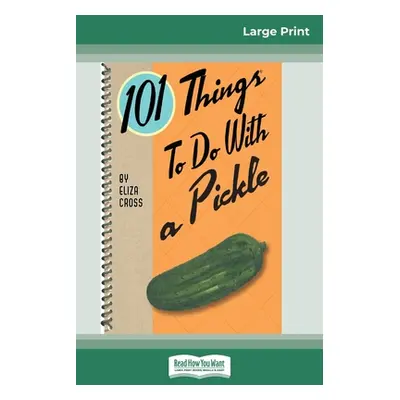 "101 Things to do with a Pickle (16pt Large Print Edition)" - "" ("Cross Eliza")