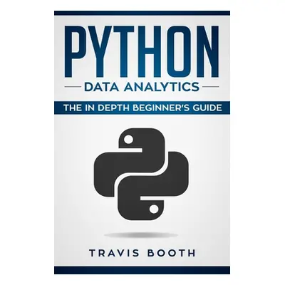 "Python Data Analytics: The Beginner's Real World Crash Course" - "" ("Booth Travis")