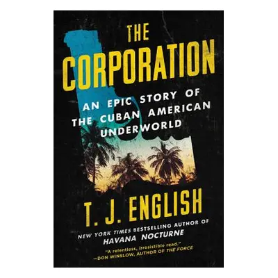 "The Corporation: An Epic Story of the Cuban American Underworld" - "" ("English T. J.")